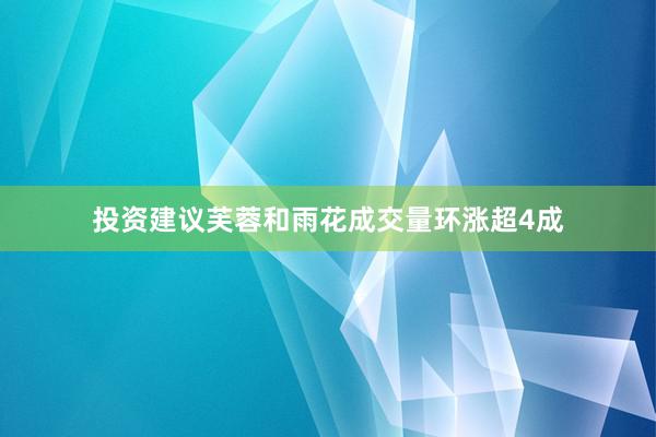 投资建议芙蓉和雨花成交量环涨超4成