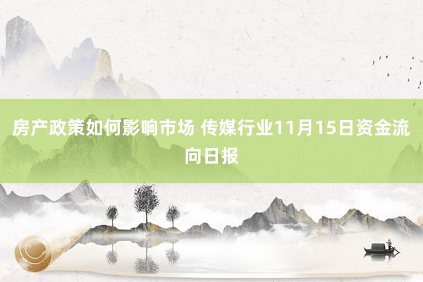 房产政策如何影响市场 传媒行业11月15日资金流向日报