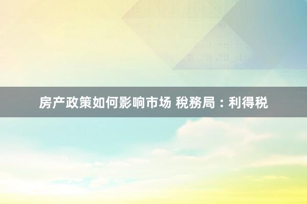 房产政策如何影响市场 稅務局 : 利得税